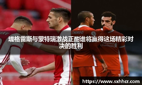 堤格雷斯与蒙特瑞激战正酣谁将赢得这场精彩对决的胜利